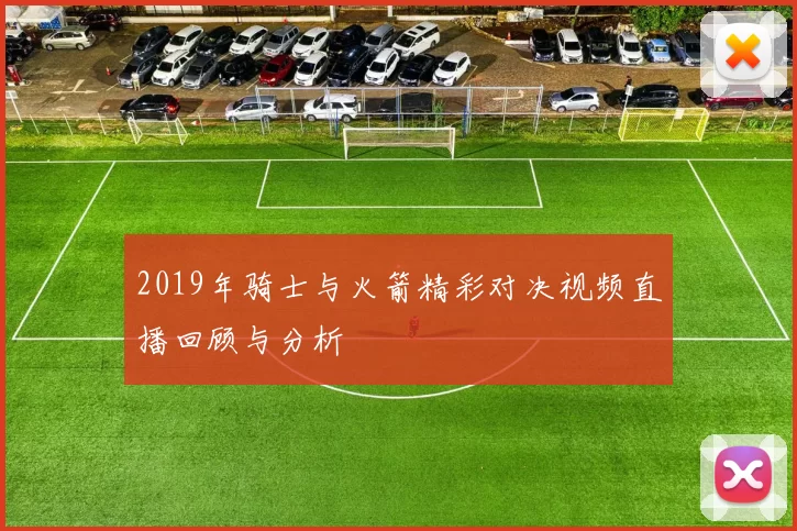 2019年骑士与火箭精彩对决视频直播回顾与分析