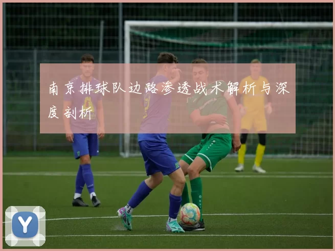 南京排球队边路渗透战术解析与深度剖析
