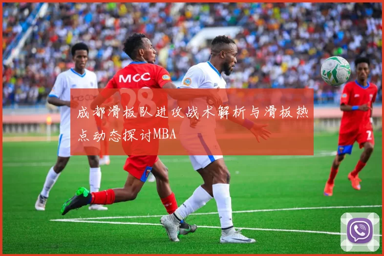成都滑板队进攻战术解析与滑板热点动态探讨MBA
